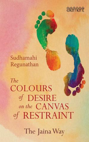 bigCover of the book The Colours of Desire on the Canvas of Restraint: The Jaina Way by 