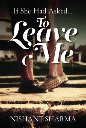 Cover of the book If She Had Asked…To Leave Me by Jolene Carissa Almeida