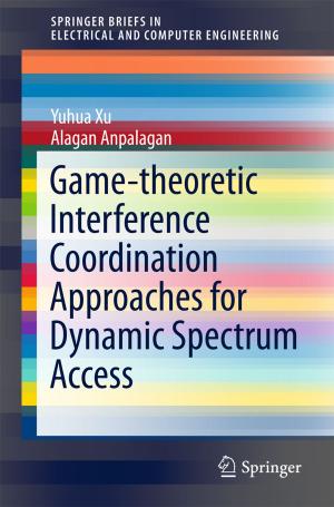 Cover of the book Game-theoretic Interference Coordination Approaches for Dynamic Spectrum Access by Feifei He, Cher Ming Tan