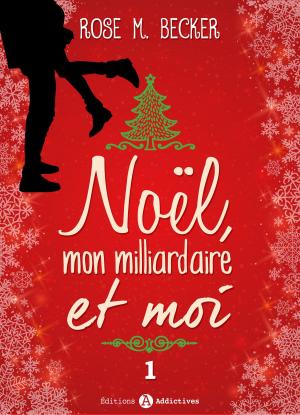 Cover of the book Noël, mon milliardaire et moi - 1 by Rose M. Becker