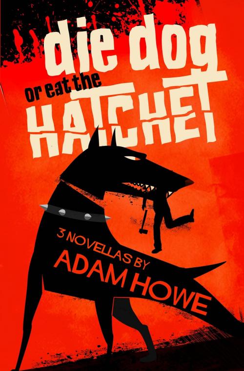 Cover of the book Die Dog or Eat the Hatchet by Adam Howe, Comet Press