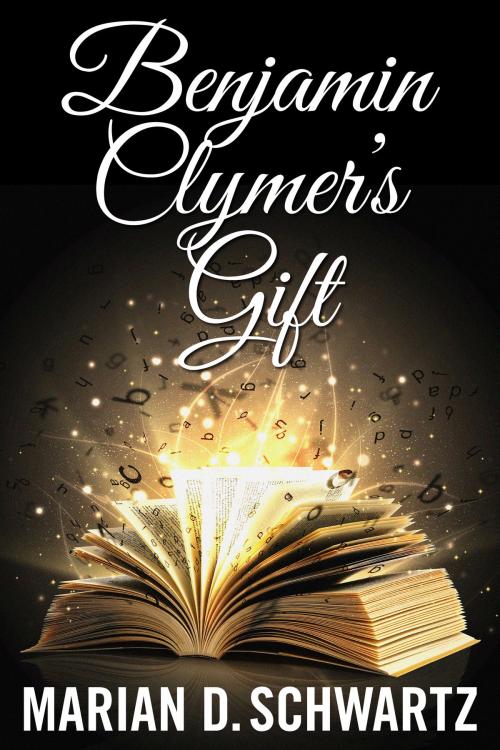Cover of the book Benjamin Clymer's Gift by Marian D. Schwartz, Gristmill Publishing, LLC