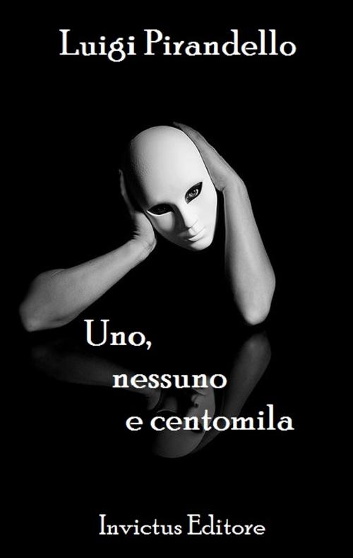 Cover of the book Uno Nessuno Centomila by L. Pirandello, Invictus Editore