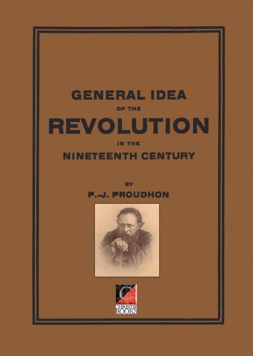 Cover of the book GENERAL IDEA of the REVOLUTION in the NINETEENTH CENTURY by Pierre-Joseph Proudhon, ChristieBooks