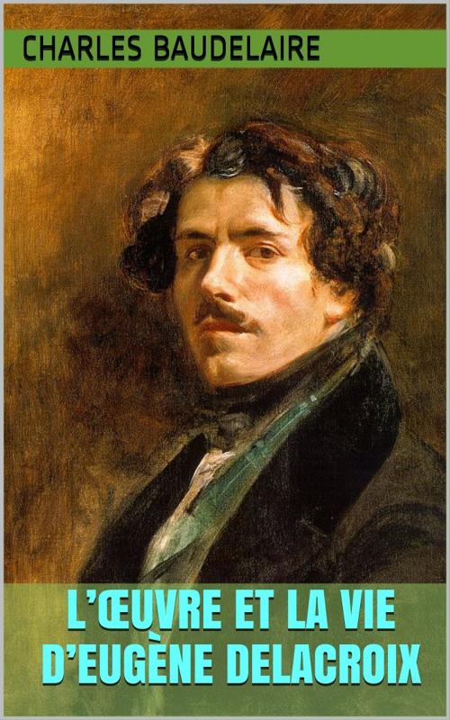 Cover of the book L’Œuvre et la vie d’Eugène Delacroix by Charles Baudelaire, PRB