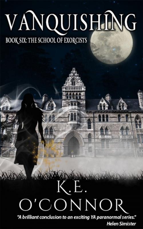 Cover of the book Vanquishing: The School of Exorcists (YA paranormal adventure and romance, Book 6) by K E O'Connor, K E O'Connor Books