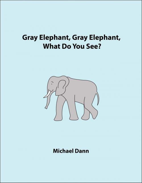 Cover of the book Gray Elephant, Gray Elephant, What Do You See? (American Edition) by Michael Dann, Michael Dann