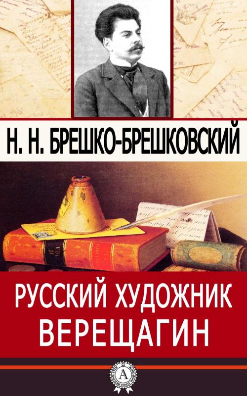 Cover of the book Русский художник Верещагин by Н.Н. Брешко-Брешковский, Dmytro Strelbytskyy