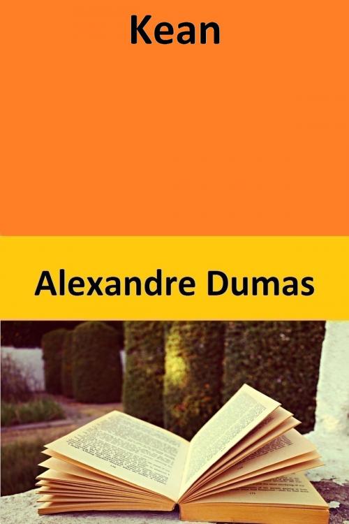 Cover of the book Kean by Alexandre Dumas, Alexandre Dumas