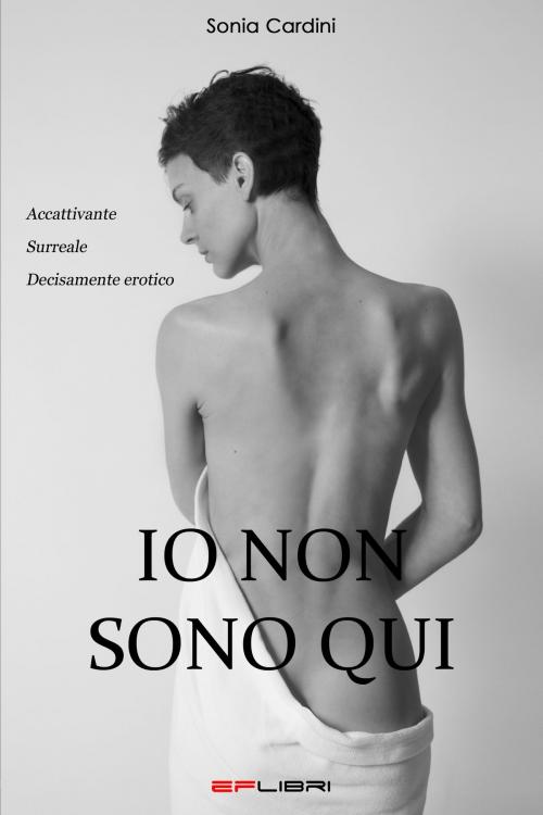 Cover of the book IO NON SONO QUI by Sonia Cardini, EF libri - Eros