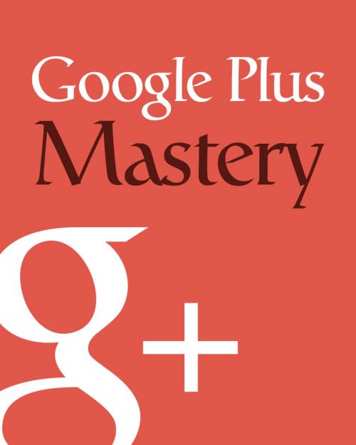 Cover of the book Google Plus Mastery by Anonymous, Consumer Oriented Ebooks Publisher