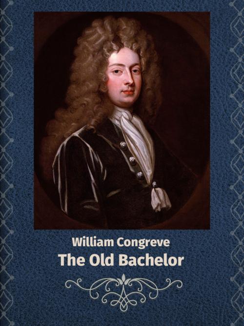 Cover of the book The Old Bachelor by William Congreve, Media Galaxy