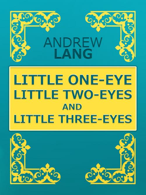 Cover of the book LITTLE ONE-EYE, LITTLE TWO-EYES, AND LITTLE THREE-EYES by Andrew Lang, Media Galaxy