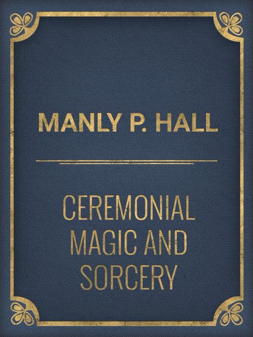 Cover of the book Ceremonial Magic And Sorcery by Manly P. Hall, Media Galaxy