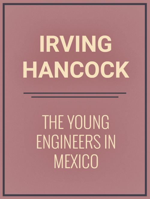 Cover of the book The Young Engineers in Mexico by Irving Hancock, Media Galaxy