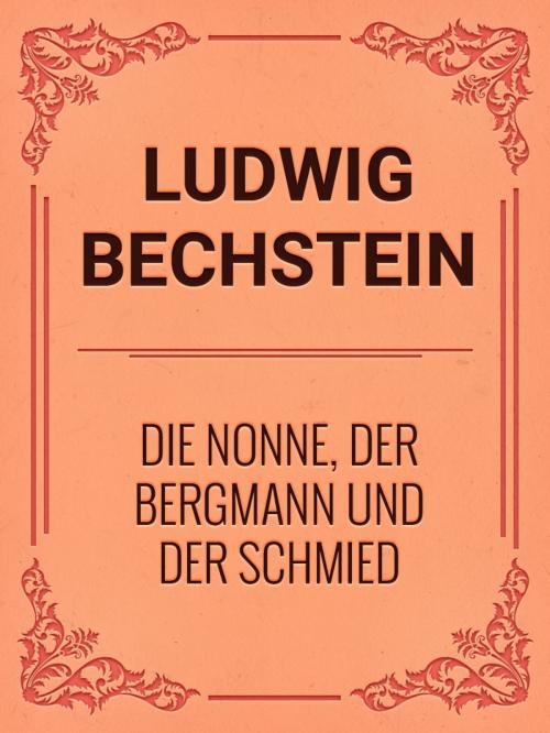 Cover of the book Die Nonne, der Bergmann und der Schmied by Ludwig Bechstein, Media Galaxy