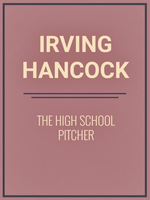 Cover of the book The High School Pitcher by Irving Hancock, Media Galaxy