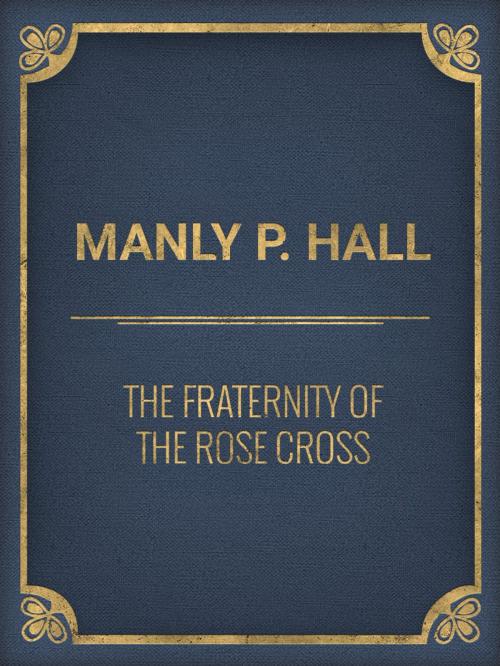 Cover of the book The Fraternity of the Rose Cross by Manly P. Hall, Media Galaxy