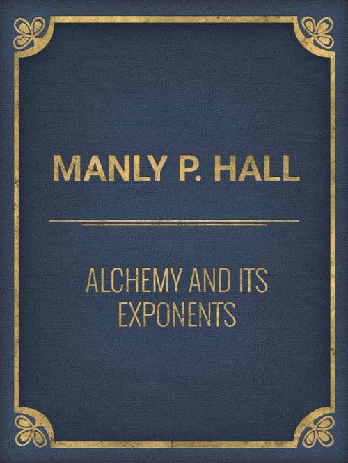 Cover of the book Alchemy and Its Exponents by Manly P. Hall, Media Galaxy