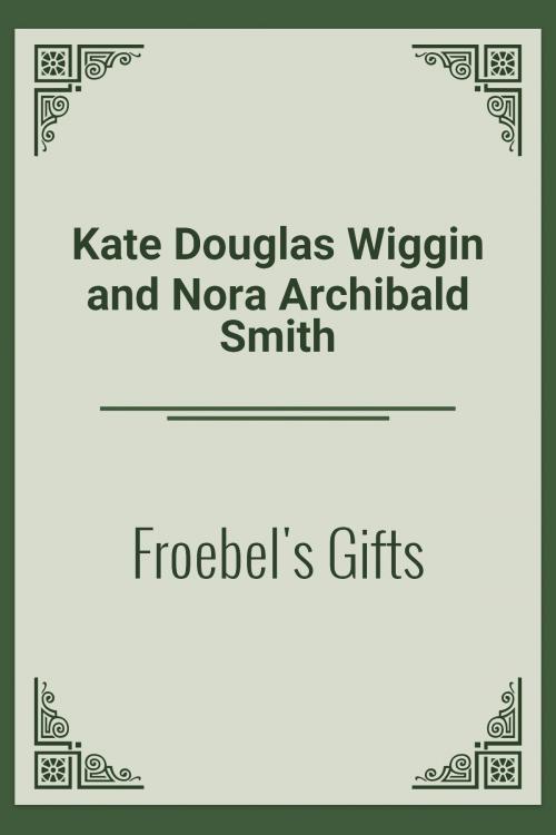 Cover of the book Froebel's Gifts by Kate Douglas Wiggin and Nora Archibald Smith, Media Galaxy