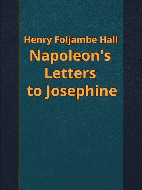 Cover of the book Napoleon's Letters to Josephine by Henry Foljambe Hall, Media Galaxy