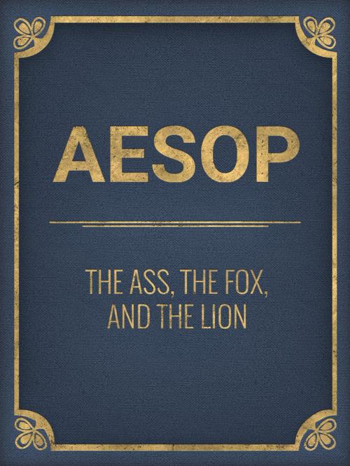 Cover of the book The Ass, The Fox, And The Lion by Aesop, Media Galaxy