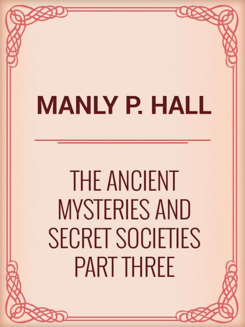 Cover of the book The Ancient Mysteries and Secret Societies Part Three by Manly P. Hall, Media Galaxy