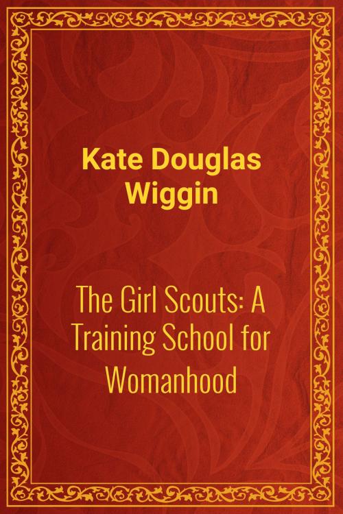 Cover of the book The Girl Scouts: A Training School for Womanhood by Kate Douglas Wiggin, Media Galaxy