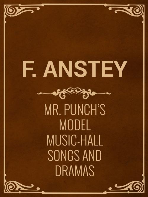 Cover of the book Mr. Punch's Model Music-Hall Songs And Dramas by F. Anstey, Media Galaxy