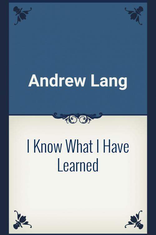 Cover of the book I Know What I Have Learned by Andrew Lang, Media Galaxy