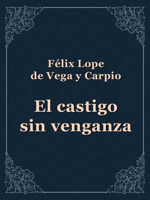 Cover of the book El castigo sin venganza by Félix Lope de Vega y Carpio, Media Galaxy