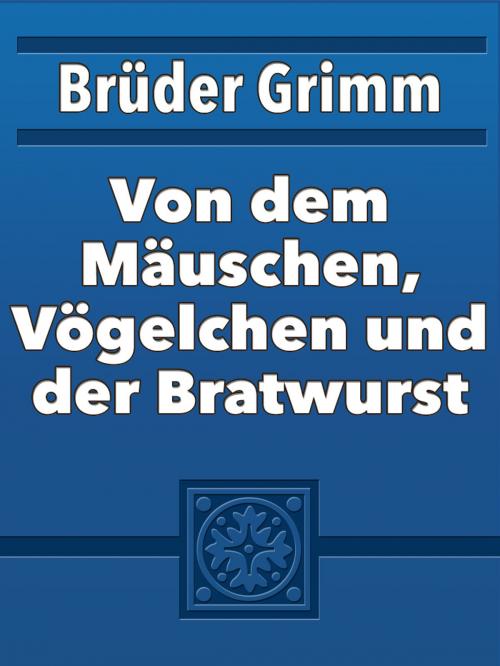 Cover of the book Von dem Mäuschen, Vögelchen und der Bratwurst by Brüder Grimm, Media Galaxy