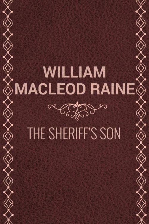 Cover of the book The Sheriff's Son by William MacLeod Raine, Media Galaxy