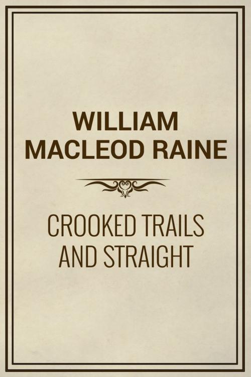 Cover of the book Crooked Trails and Straight by William MacLeod Raine, Media Galaxy