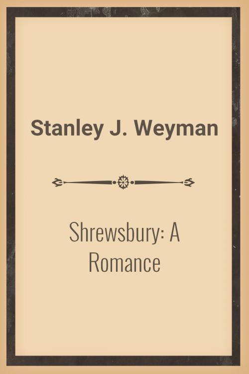 Cover of the book Shrewsbury: A Romance by Stanley J. Weyman, Media Galaxy