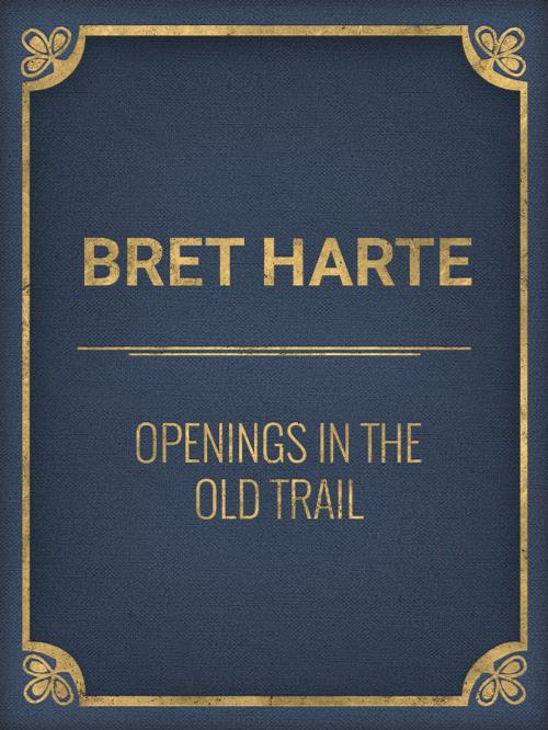 Cover of the book Openings in the Old Trail by Bret Harte, Media Galaxy