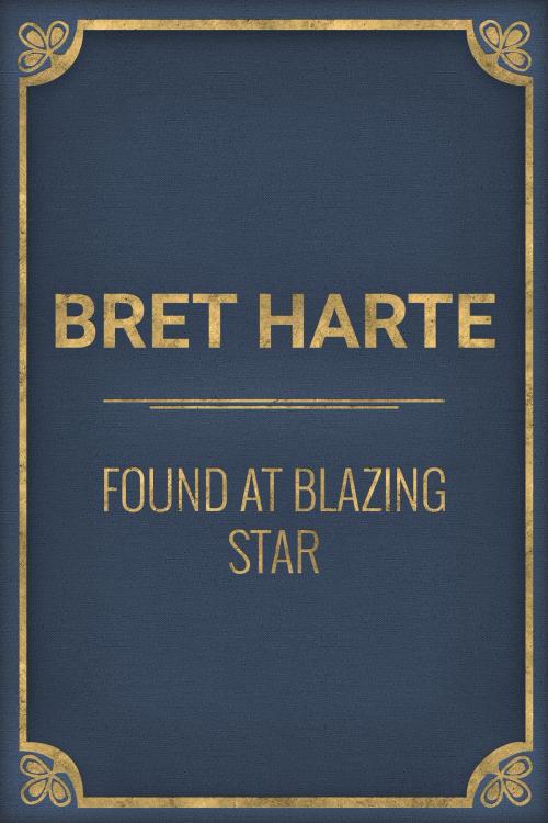 Cover of the book Found at Blazing Star by Bret Harte, Media Galaxy