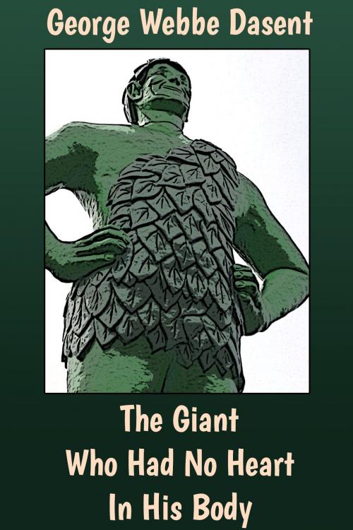 Cover of the book The Giant Who Had No Heart In His Body by George Webbe Dasent, Media Galaxy