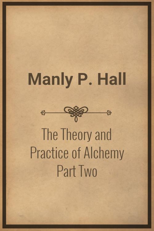 Cover of the book The Theory and Practice of Alchemy Part Two by Manly P. Hall, Media Galaxy