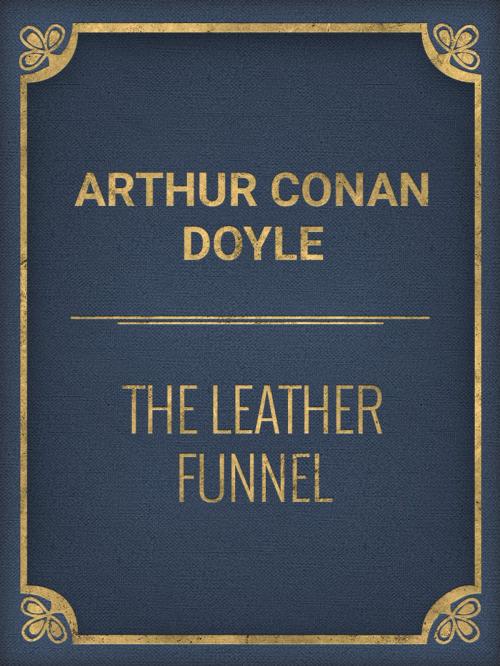 Cover of the book The Leather Funnel by Arthur Conan Doyle, Media Galaxy