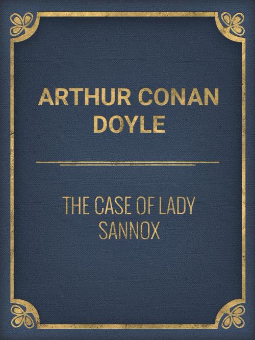 Cover of the book The Case of Lady Sannox by Arthur Conan Doyle, Media Galaxy