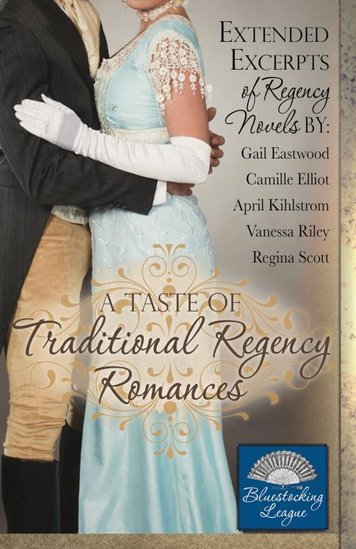 Cover of the book A Taste of Traditional Regency Romances by Regina Scott, April Kihlstrom, Camille Elliot, Gail Eastwood, Vanessa Riley, Bluestocking League