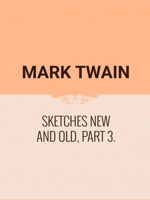 Cover of the book Sketches New and Old, Part 3. by Mark Twain, Media Galaxy