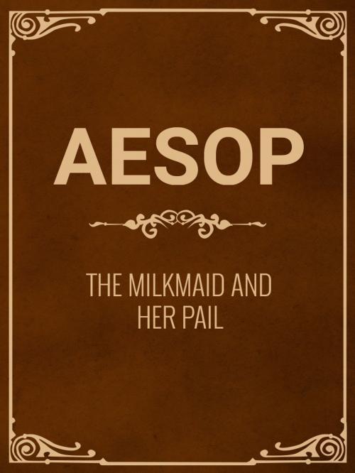Cover of the book The Milkmaid And Her Pail by Aesop, Media Galaxy