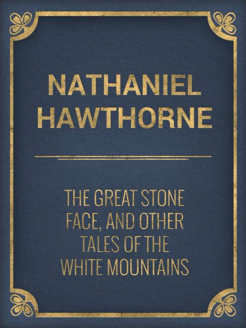 Cover of the book The Great Stone Face, and Other Tales of the White Mountains by Nathaniel Hawthorne, Media Galaxy
