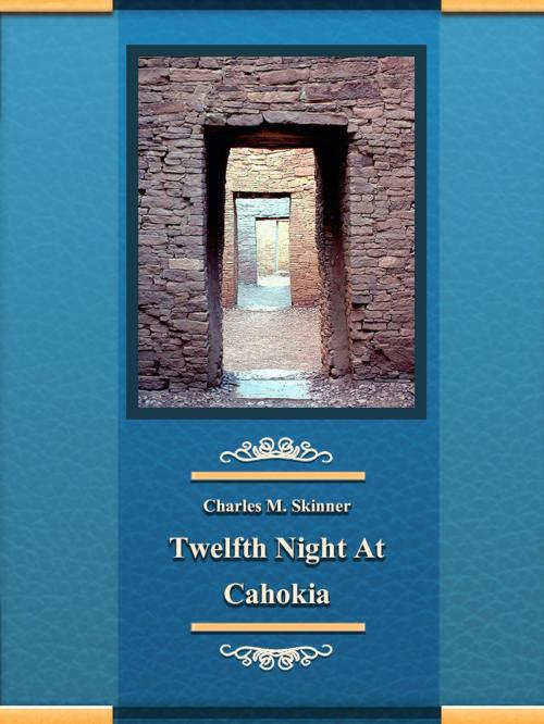 Cover of the book Twelfth Night At Cahokia by Charles M. Skinner, Media Galaxy