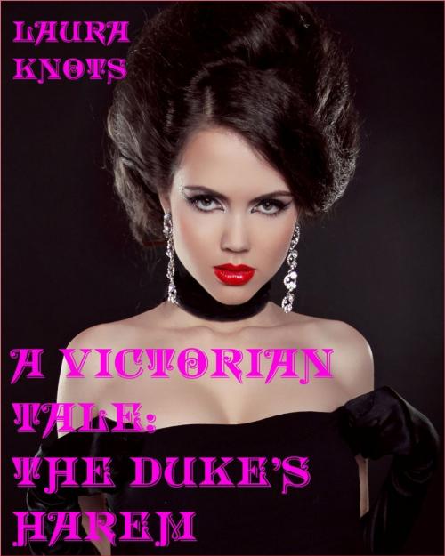 Cover of the book A Victorian Tale: The Duke's Harem by Laura Knots, Unimportant Books