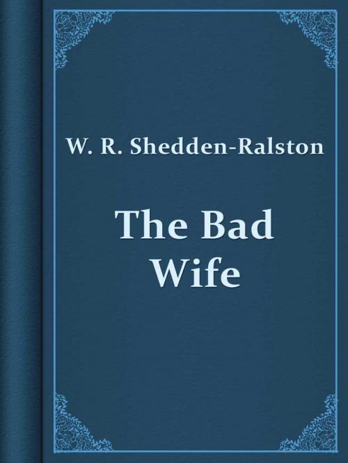Cover of the book The Bad Wife by W. R. Shedden-Ralston, Media Galaxy