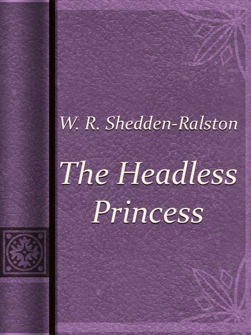 Cover of the book The Headless Princess by W. R. Shedden-Ralston, Media Galaxy