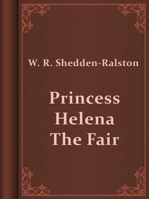 Cover of the book Princess Helena The Fair by W. R. Shedden-Ralston, Media Galaxy